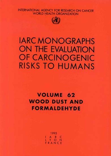 Wood Dust and Formaldehyde: IARC Monographs on the Evaluation of Carcinogenic Risks to Humans - IARC Monographs v. 62 (Paperback)
