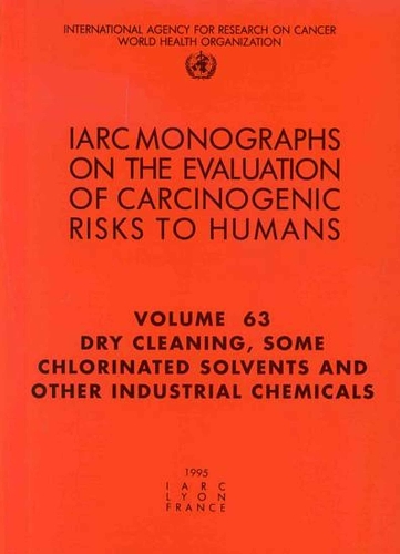 Dry Cleaning, Some Chlorinated Solvents and Other Industrial Chemicals: IARC Monographs on the Evaluation of Carcinogenic Risks to Humans - IARC Monographs v. 63 (Paperback)