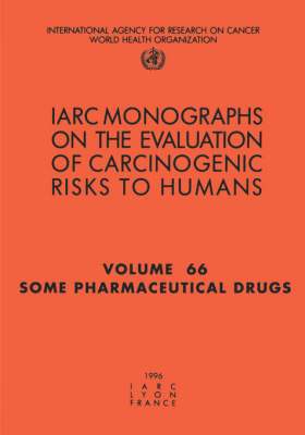 Some Pharmaceutical Drugs: IARC Monograph on the Evaluation of Carcinogenic Risks to Humans - IARC Monographs v. 66 (Paperback)
