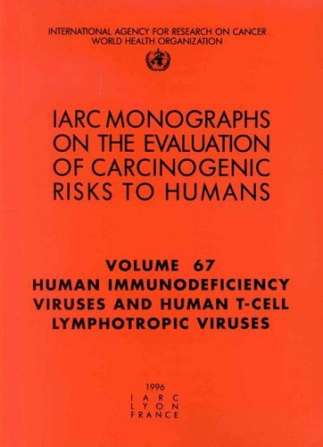 Human Immunodeficiency Viruses and Human T-Cell Lymphotropic Viruses: IARC Monograph on the Evaluation of the Carcinogenic Risks to Humans - IARC Monographs v. 67 (Paperback)