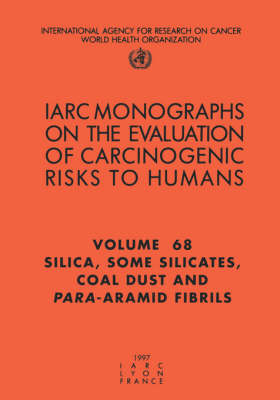 Silica, Some Silicates, Coal Dust and Para-Aramid Fibrils: IARC Monograph on the Evaluation of Carcinogenic Risks to Humans - IARC Monographs v. 68 (Paperback)