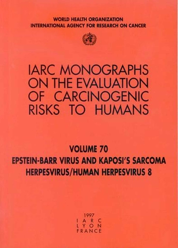 Epstein-Barr Virus and Kaposi's Sarcoma Herpesvirus/Human Herpes Virus 8: IARC Monograph on the Evaluation of Carcinogenic Risks to Humans - IARC Monographs v. 70 (Paperback)