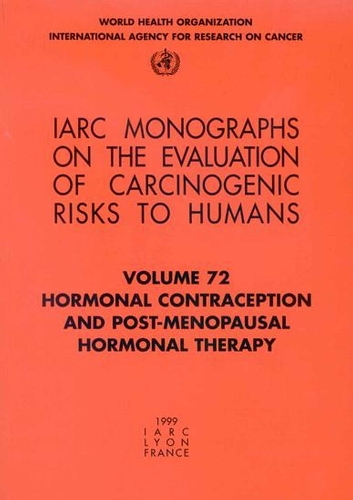 Hormonal Contraception and Post-Menopausal Hormonal Therapy: IARC Monographs on the Evaluation of Carcinogenic Risks to Humans - IARC Monographs v. 72 (Paperback)