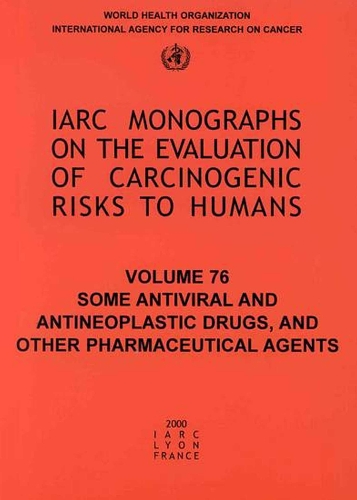 Some Antiviral and Antineoplastic Drugs and Other Pharmaceutical Agents: Iarc Monograph on the Carcinogenic Risks to Humans - IARC Monographs No. 76 (Paperback)