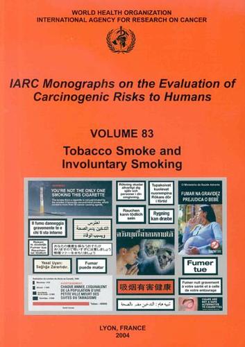 Tobacco Smoke and Involuntary Smoking: IARC Monographs on the Evaluation of Carcinogenic Risks to Human - IARC Monographs v. 83 (Paperback)