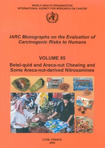 Betel-Quid and Areca-Nut Chewing and Some Areca-Nut-Derived Nitrosamines: IARC Monographs on the Evaluation of Carcinogenic Risks to Human - IARC Monographs v. 85 (Paperback)