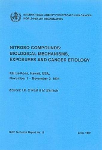 Nitroso Compounds: Biological Mechanisms, Exposures and Cancer Etiology - IARC Technical Report No. 11 (Paperback)