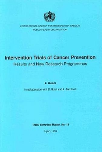 Intervention Trials of Cancer Prevention: Results and New Research Programmes - IARC Technical Report No. 18 (Paperback)