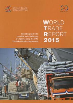 World trade report 2015: speeding up trade, benefits and challenges of implementing the WTO Trade Facilitation Agreement (Paperback)