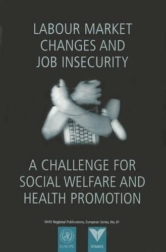 Labour Market Changes and Job Insecurity: A Challenge for Social Welfare and Health Promotion - WHO Regional Publications, European S. No. 81. (Paperback)