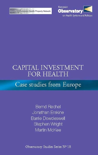 Capital Investment for Health: Case Studies from Europe - Observatory Studies Series No. 18 (Paperback)