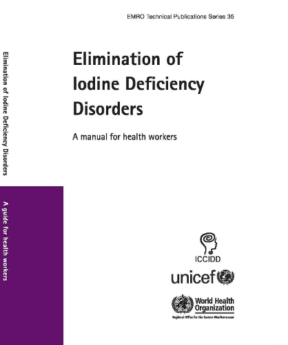 Elimination of Iodine Deficiency Disorders: A Manual for Health Workers - Emro Technical Publications Series No. 35 (Paperback)