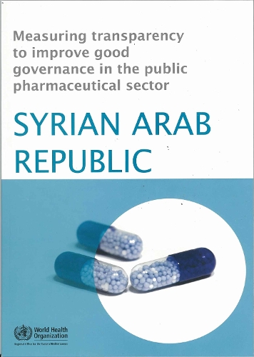 Measuring Transparency to Improve Good Governance in the Public Pharmaceutical Sector: Syrian Arab Republic - WHO Regional Office for the Eastern Mediterranean (Paperback)