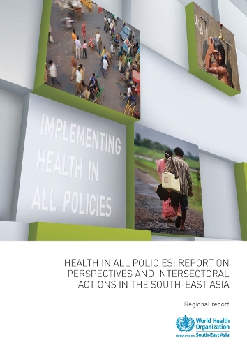 Health in all policies: report on perspectives and intersectoral actions in the South-East Asia region (Paperback)