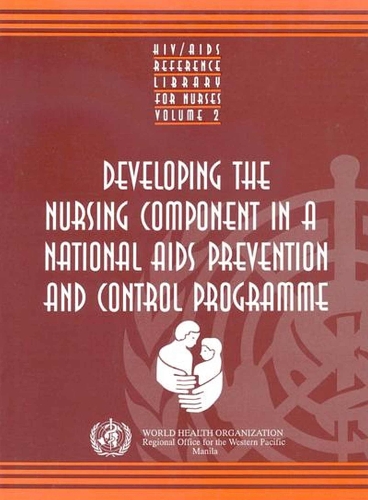 Developing the Nursing Component in a National AIDS Prevention and Control Programme - HIV/AIDS Reference Library for Nurses v. 2 (Paperback)