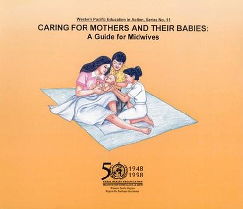 Caring for Mothers and Their Babies: A Guide for Midwives - Western Pacific Education in Action No. 11 (Paperback)