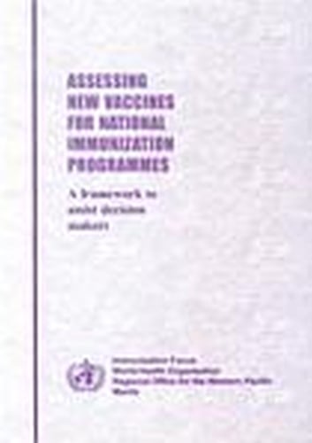 Assessing New Vaccines for National Immunization Programmes: A Framework to Assist Decision-Makers (Paperback)