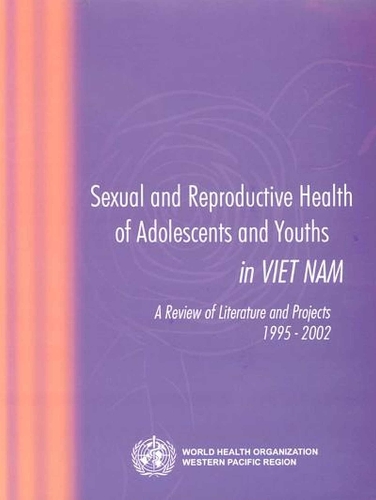Sexual and Reproductive Health of Adolescents and Youths in Vietnam: A Review of Literature and Projects 1995-2002 (Paperback)