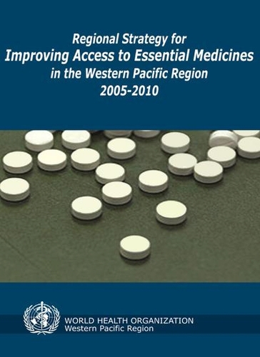 Regional Strategy for Improving Access to Essential Medicines in the Western Pacific Region 2005-2010 (Paperback)