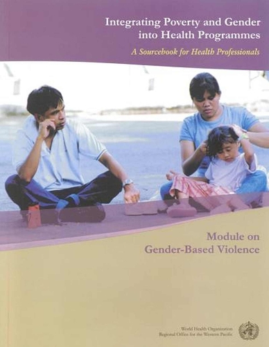 Integrating Poverty and Gender into Health Programmes: A Sourcebook for Health Professionals: Module on Gender-Based Violence (Paperback)