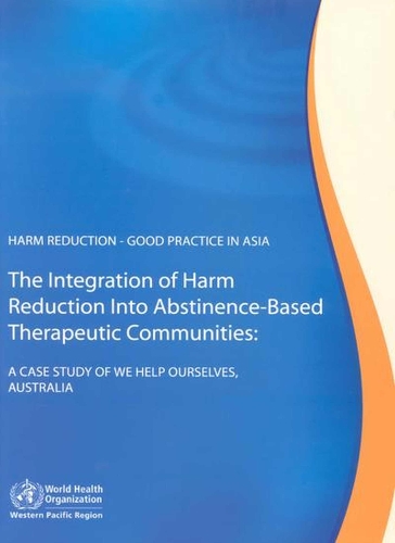 Harm Reduction - Good Practice in Asia, the Integration of Harm Reduction into Abstinence-Based Therapeutic Communities: A Case Study of "We Help Ourselves", Australia (Paperback)