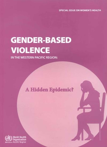 Gender-Based Violence in the Western Pacific Region: A Hidden Epidemic? (Paperback)