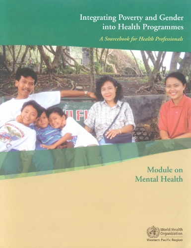 Integrating Poverty and Gender into Health Programmes: A Sourcebook for Health Professionals Module on Mental Health (Paperback)