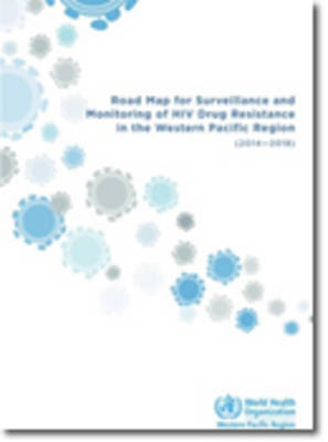 Road map for surveillance and monitoring of HIV drug resistance in the Western Pacific Region (2014-2018) (Paperback)