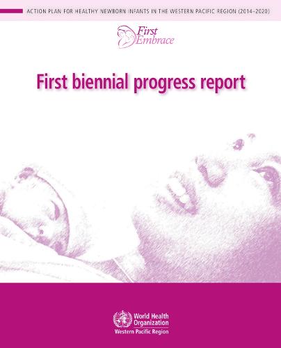 First biennial progress report: action plan for healthy newborn infants in the Western Pacific Region (2014-2020) (Paperback)