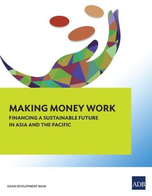 Making Money Work: Financing a Sustainable Future in Asia and the Pacific (Paperback)