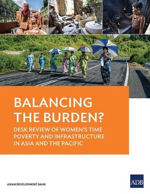 Balancing the Burden?: Desk Review of Women's Time Poverty and Infrastructure in Asia and the Pacific (Paperback)
