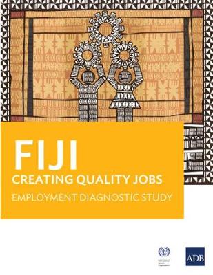 Fiji: Creating Quality Jobs: Employment Diagnostic Study (Paperback)