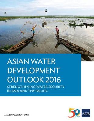 Asian Water Development Outlook 2016: Strengthening Water Security in Asia and the Pacific - Asian Water Development Outlook (AWDO) Series (Paperback)
