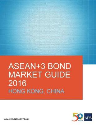 ASEAN+3 Bond Market Guide 2016: Hong Kong, China - ASEAN+3 Bond Market Guide (Paperback)