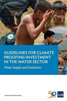 Guidelines for Climate Proofing Investment in the Water Sector: Water Supply and Sanitation (Paperback)