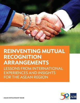 Reinventing Mutual Recognition Arrangements: Lessons from International Experiences and Insights for the Asean Region (Paperback)