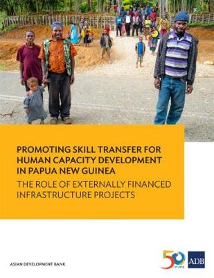 Promoting Skill Transfer for Human Capacity Development in Papua New Guinea: The Role of Externally Financed Infrastructure Projects (Paperback)