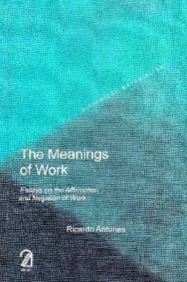 The Meanings of Work: Essays on the Affirmation and Negation of Work - Historical Materialism Book Series (Paperback)