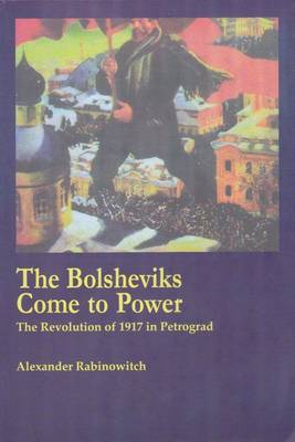 The Bolsheviks Come to Power: The Revolution of 1917 in Petrograd (Paperback)