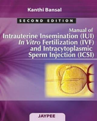 Manual of Intrauterine Insemination (IUI), In Vitro Fertilization (IVF) and Intracytoplasmic Sperm Injection (ICSI) (Paperback)