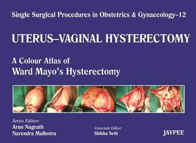 Single Surgical Procedures in Obstetrics and Gynaecology - Volume 12 - UTERUS - VAGINAL HYSTERECTOMY: A Colour Atlas of Ward Mayo's Hysterectomy - Single Surgical Procedures (Hardback)