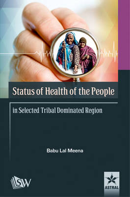 Status of Health of the People in Selected Tribal Dominated Region (Hardback)