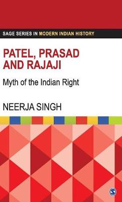 Patel, Prasad and Rajaji: Myth of the Indian Right - Sage Series in Modern Indian History (Hardback)