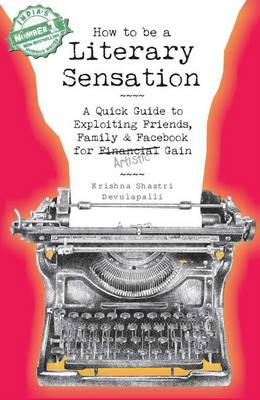 How to Be a Literary Sensation: A Quick Guide to Exploiting Friends, Family and Facebook for Artistic Gain (Paperback)