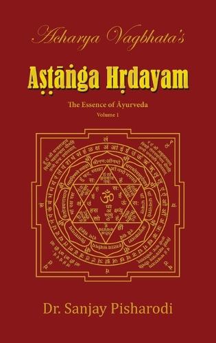 Acharya Vagbhata's Astanga Hridayam Vol 1: The Essence of Ayurveda - Volume 1 (Hardback)