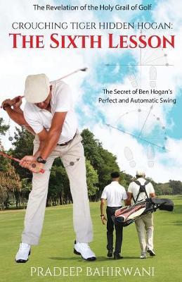 Crouching Tiger Hidden Hogan: The Sixth Lesson: The Secret of Ben Hogan's Perfect and Automatic Swing (Paperback)