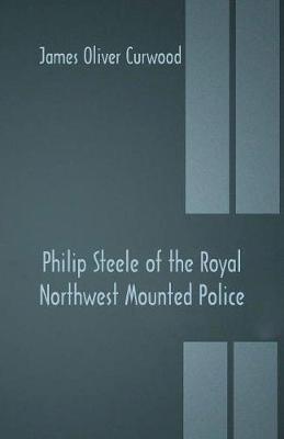 Philip Steele of the Royal Northwest Mounted Police (Paperback)