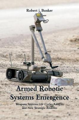 Armed Robotic Systems Emergence: Weapons Systems Life Cycles Analysis and New Strategic Realities (Paperback)