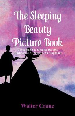 The Sleeping Beauty Picture Book: Containing the Sleeping Beauty; Bluebeard; The Baby's Own Alaphabet (Paperback)
