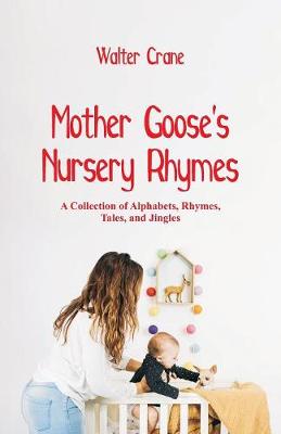 Mother Goose's Nursery Rhymes: A Collection of Alphabets, Rhymes, Tales, and Jingles (Paperback)